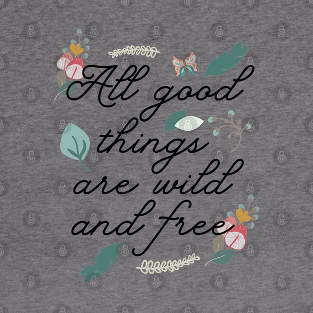 All good things are wild and free by qpdesignco